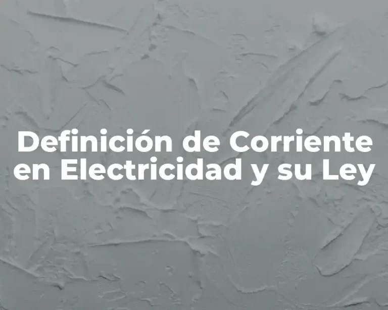 Definición de Corriente en Electricidad y su Ley
