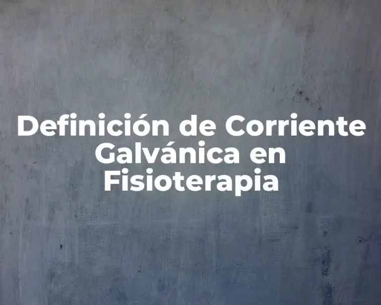 Definición de Corriente Galvánica en Fisioterapia