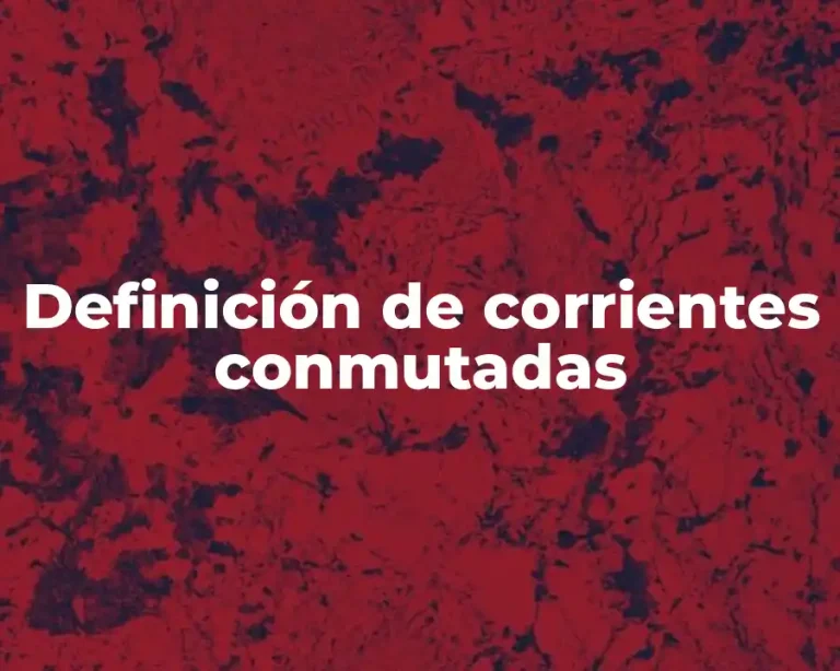 Definición de corrientes conmutadas
