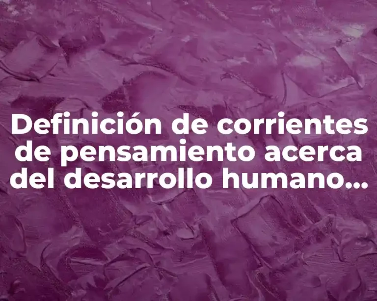 Definición de corrientes de pensamiento acerca del desarrollo humano en infancia