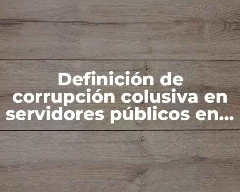 Definición de corrupción colusiva en servidores públicos en México