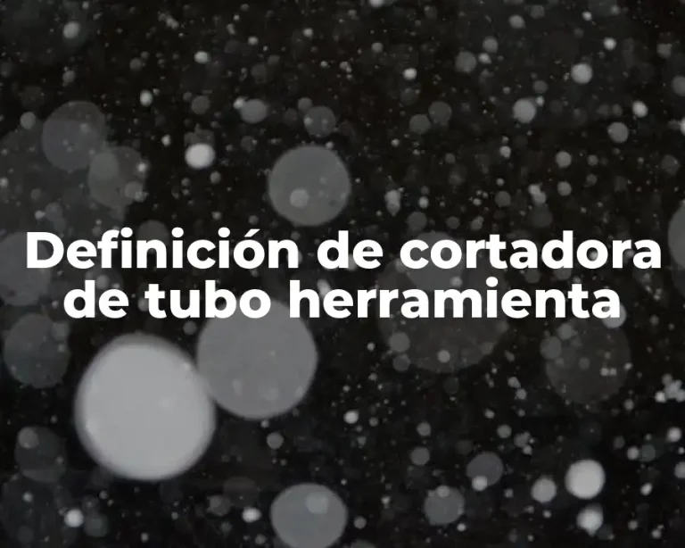 Definición de cortadora de tubo herramienta