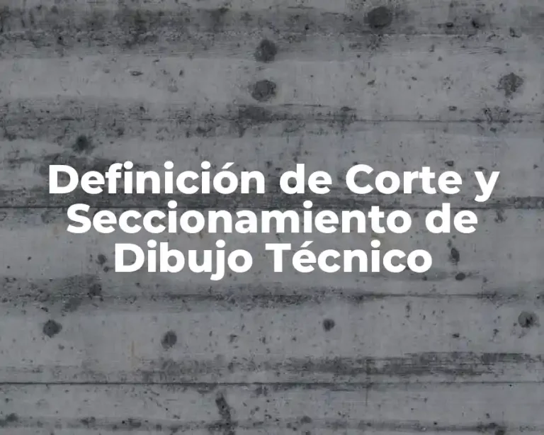 Definición de Corte y Seccionamiento de Dibujo Técnico