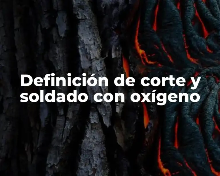 Definición de corte y soldado con oxígeno