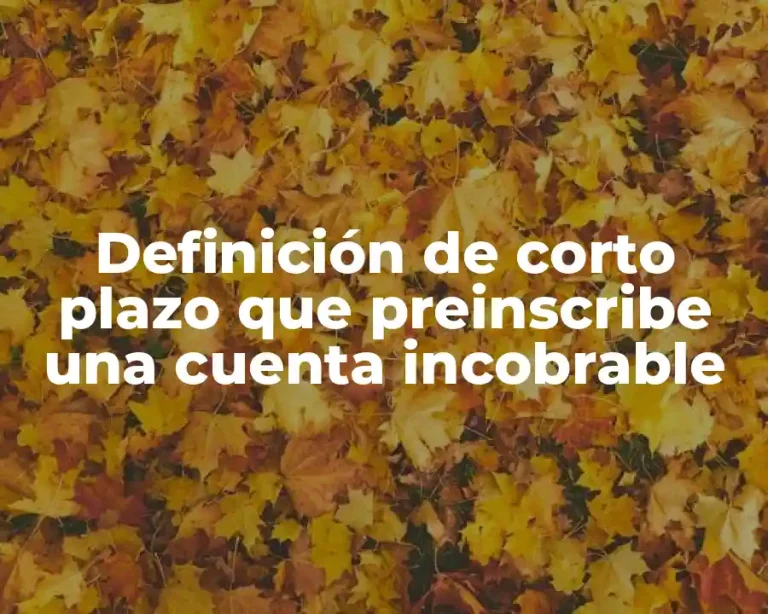 Definición de corto plazo que preinscribe una cuenta incobrable