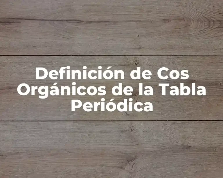 Definición de Cos Orgánicos de la Tabla Periódica