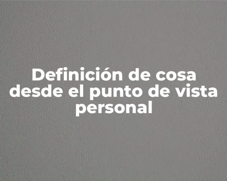 Definición de cosa desde el punto de vista personal