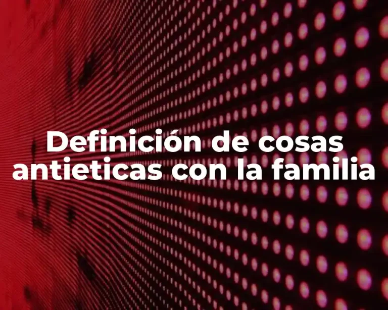 Definición de cosas antieticas con la familia