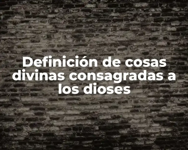 Definición de cosas divinas consagradas a los dioses