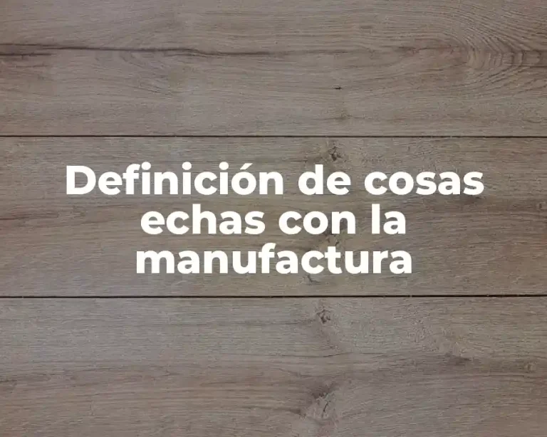 Definición de cosas echas con la manufactura
