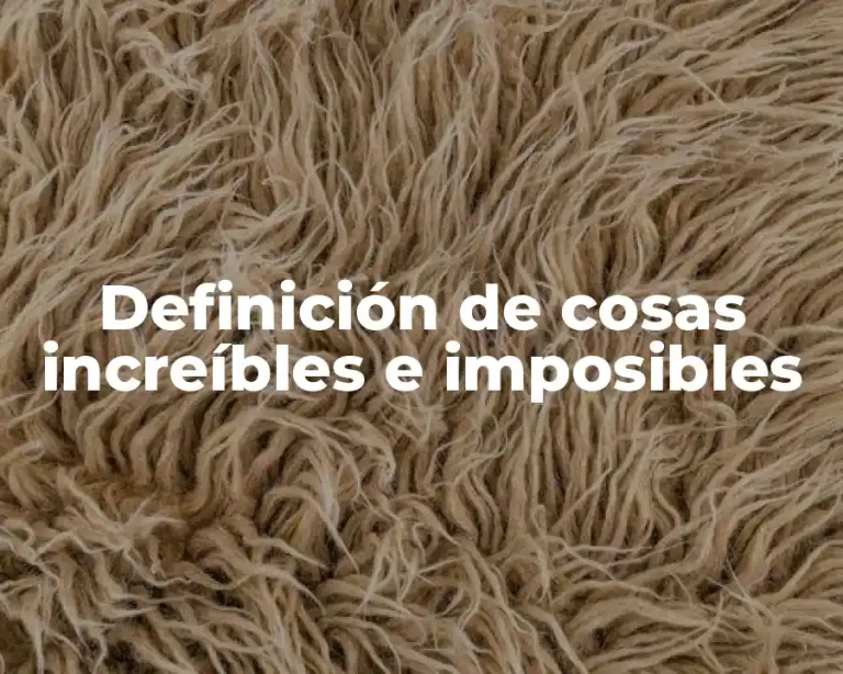 Definición de cosas increíbles e imposibles