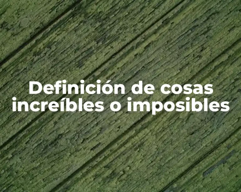 Definición de cosas increíbles o imposibles