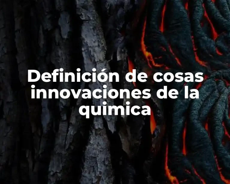 Definición de cosas innovaciones de la quimica