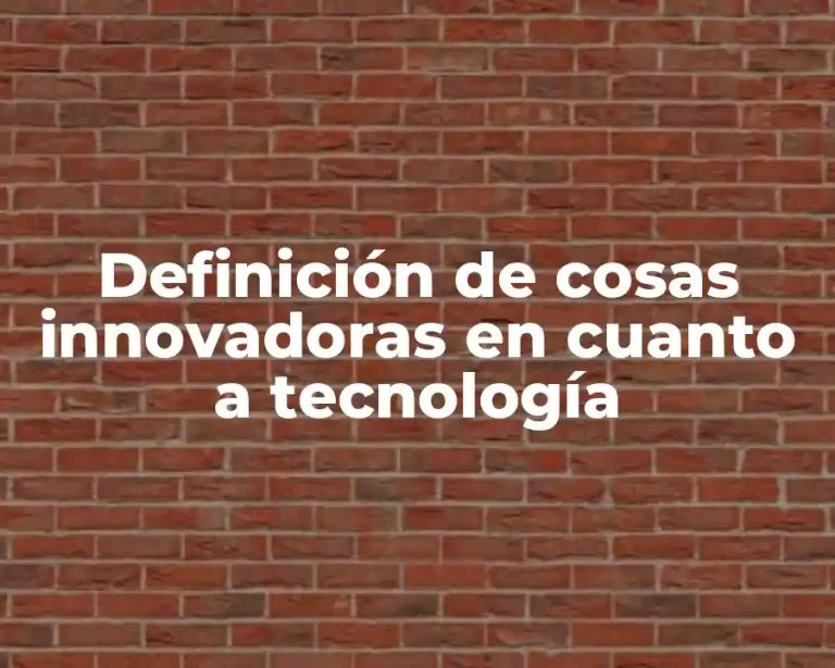 Definición de cosas innovadoras en cuanto a tecnología