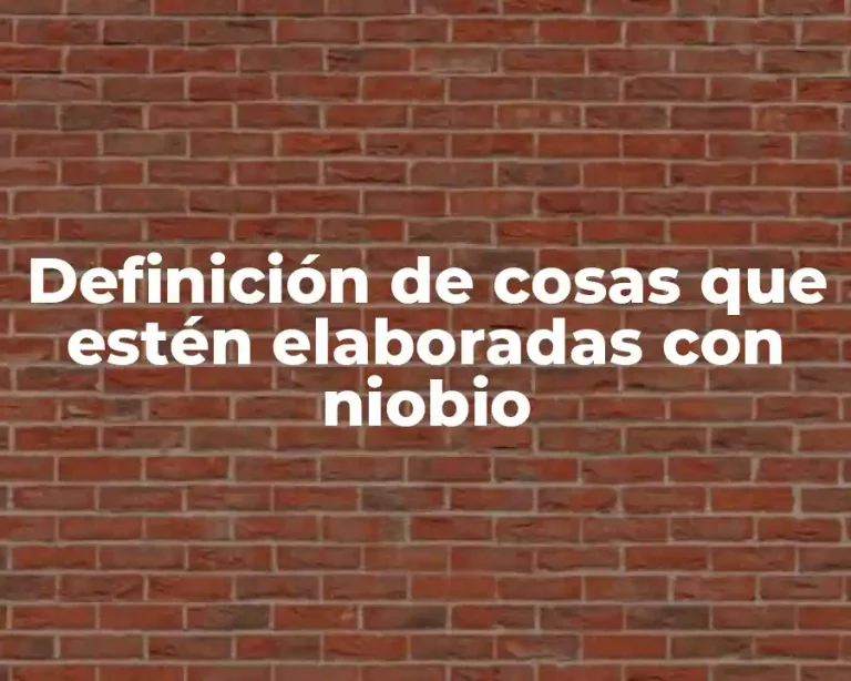 Definición de cosas que estén elaboradas con niobio