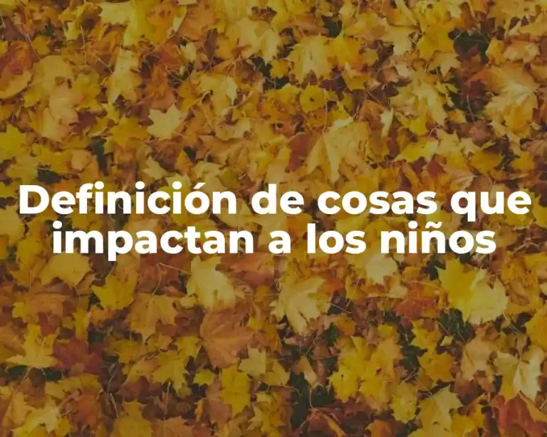 Definición de cosas que impactan a los niños