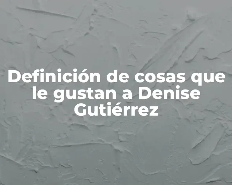 Definición de cosas que le gustan a Denise Gutiérrez