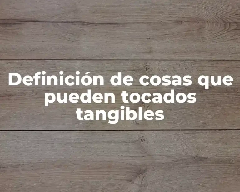 Definición de cosas que pueden tocados tangibles
