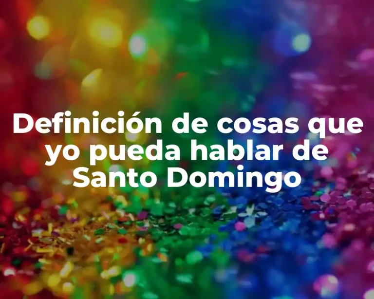 Definición de cosas que yo pueda hablar de Santo Domingo