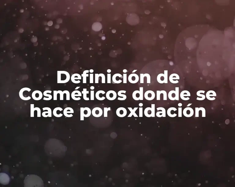Definición de Cosméticos donde se hace por oxidación
