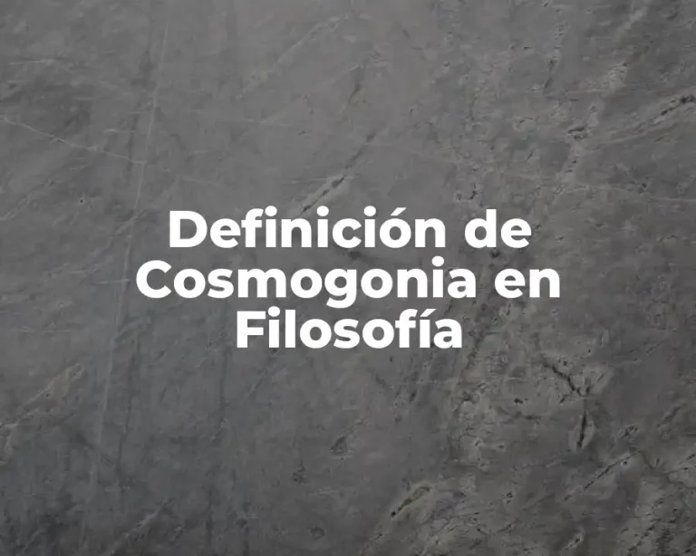 Definición de Cosmogonia en Filosofía