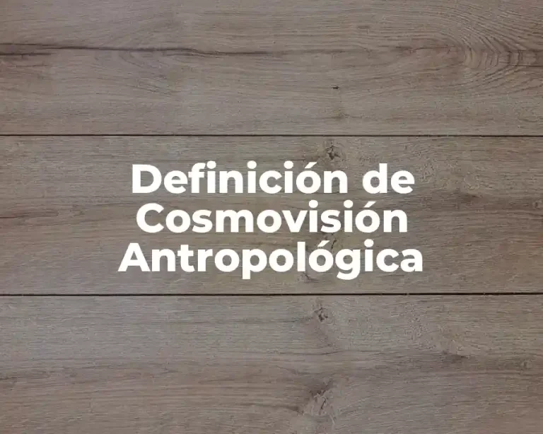 Definición de Cosmovisión Antropológica