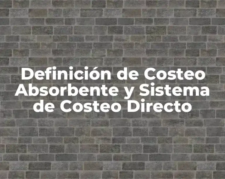 Definición de Costeo Absorbente y Sistema de Costeo Directo