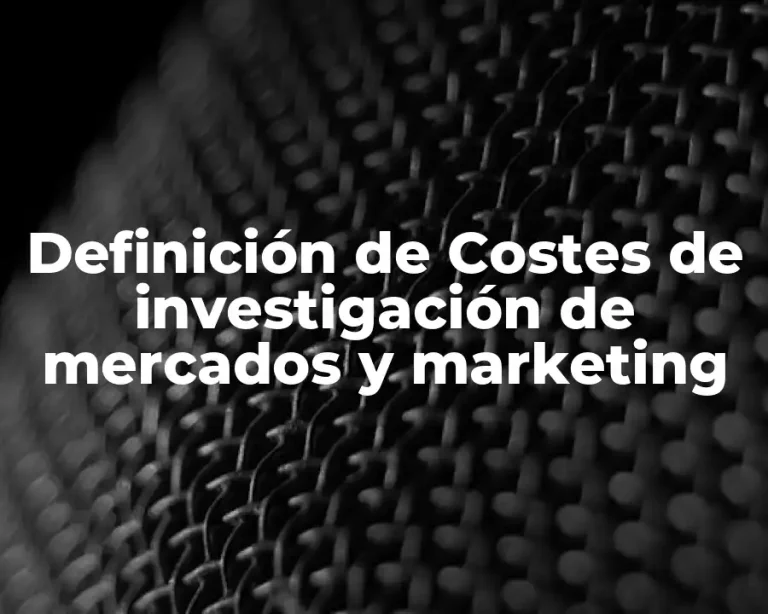 Definición de Costes de investigación de mercados y marketing