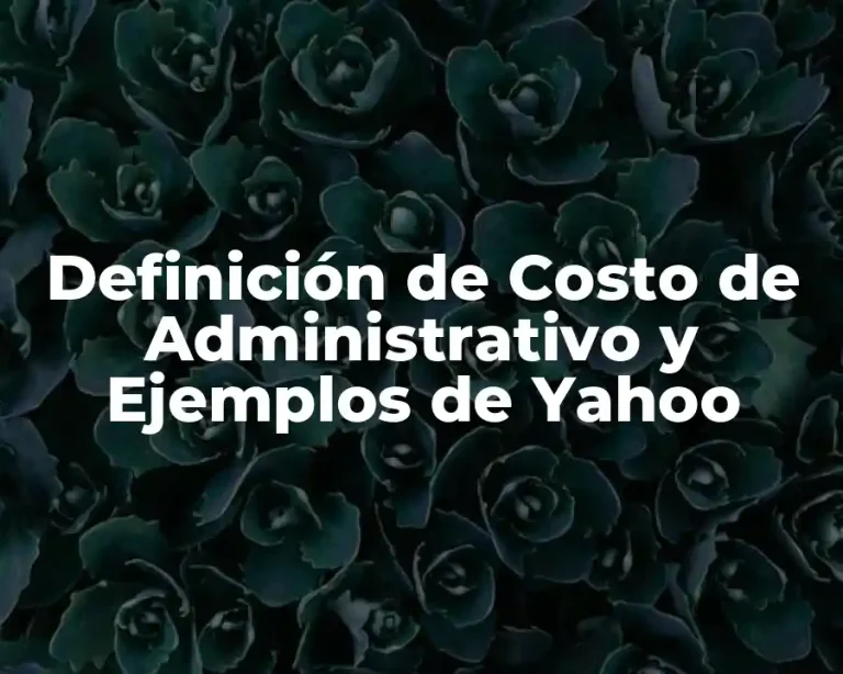 Definición de Costo de Administrativo y Ejemplos de Yahoo