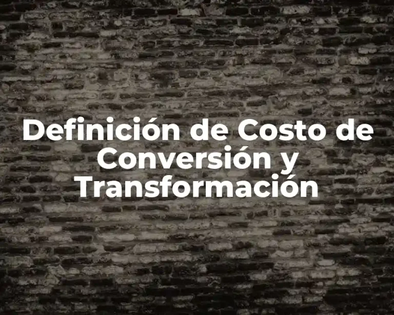 Definición de Costo de Conversión y Transformación