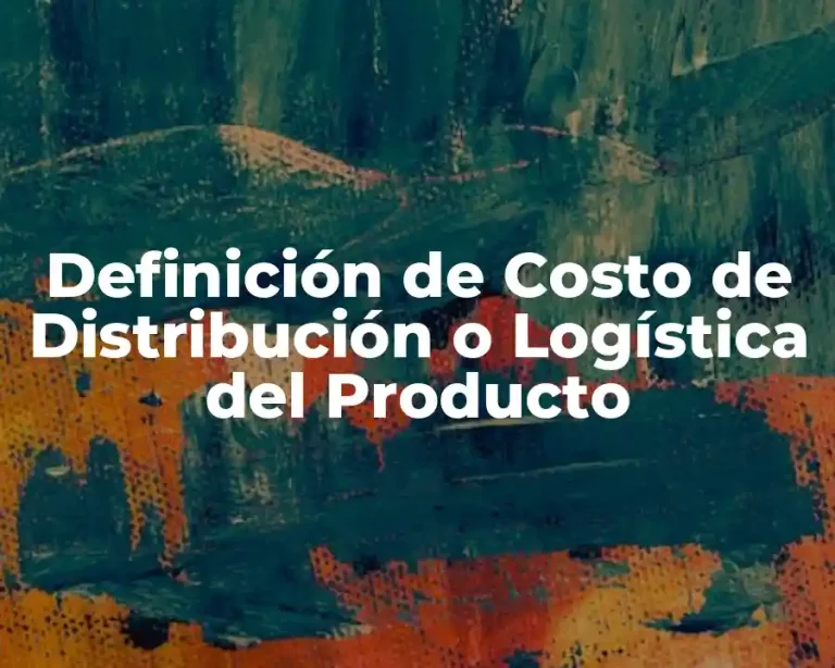 Definición de Costo de Distribución o Logística del Producto