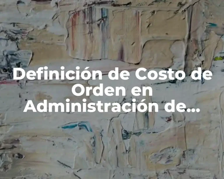 Definición de Costo de Orden en Administración de Operaciones