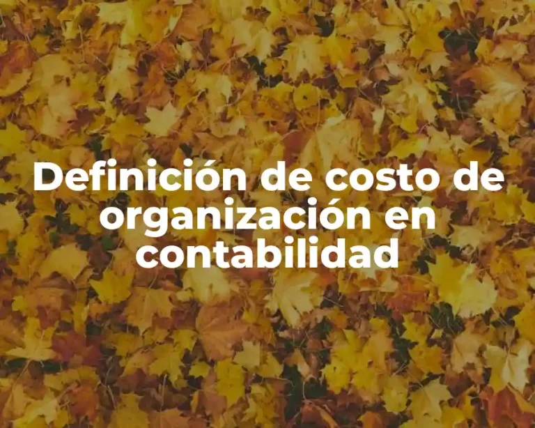 Definición de costo de organización en contabilidad