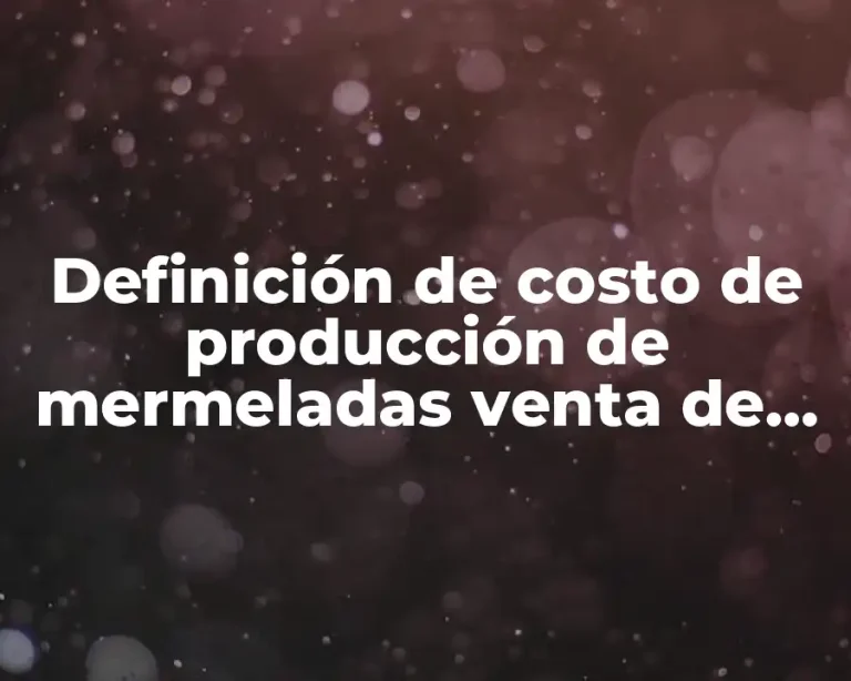 Definición de costo de producción de mermeladas venta de mermeladas