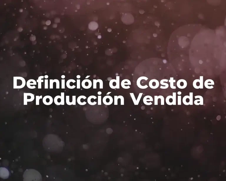 Definición de Costo de Producción Vendida