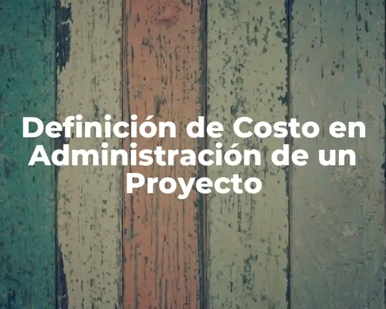 Definición de Costo en Administración de un Proyecto