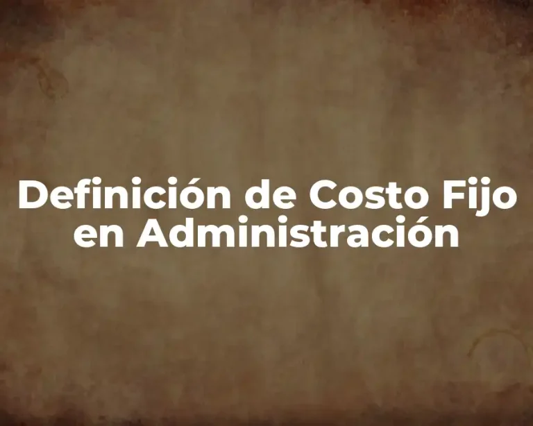 Definición de Costo Fijo en Administración