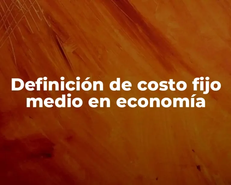 Definición de costo fijo medio en economía