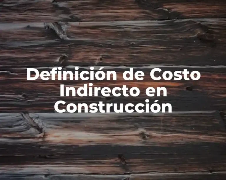 Definición de Costo Indirecto en Construcción
