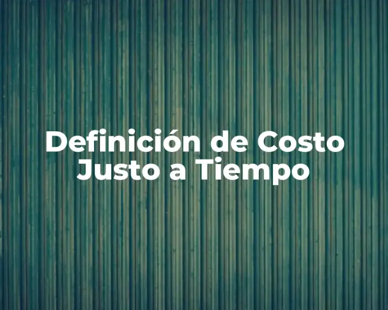 Definición de Costo Justo a Tiempo
