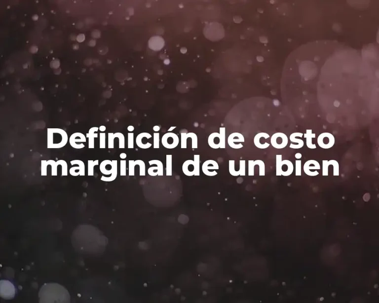 Definición de costo marginal de un bien