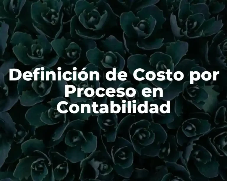 Definición de Costo por Proceso en Contabilidad