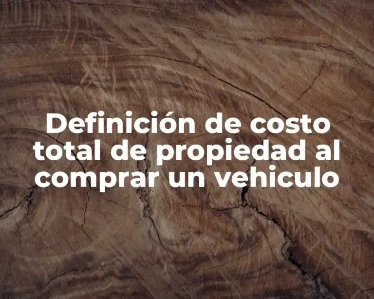 Definición de costo total de propiedad al comprar un vehiculo