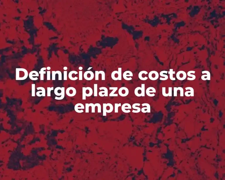 Definición de costos a largo plazo de una empresa