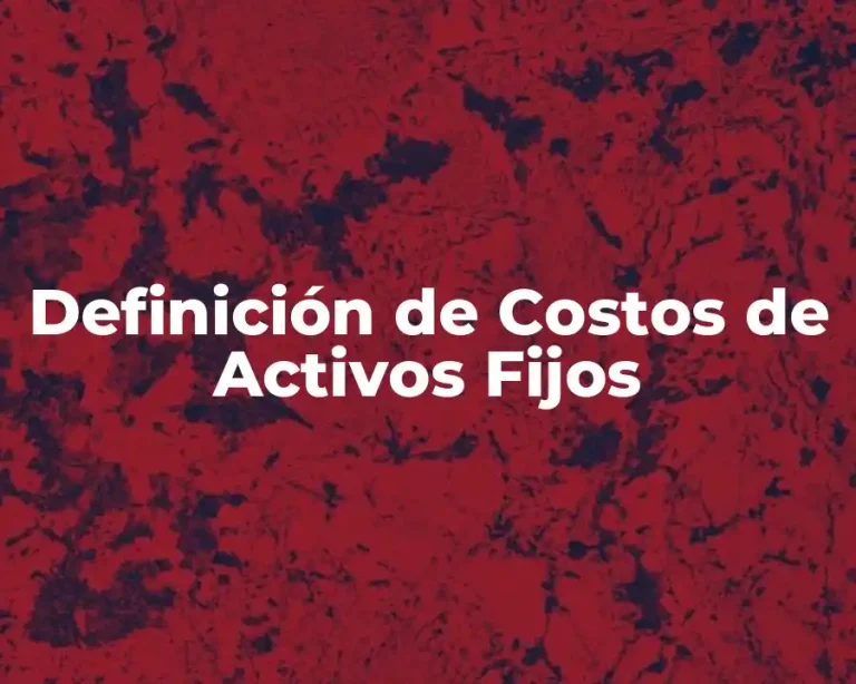 Definición de Costos de Activos Fijos