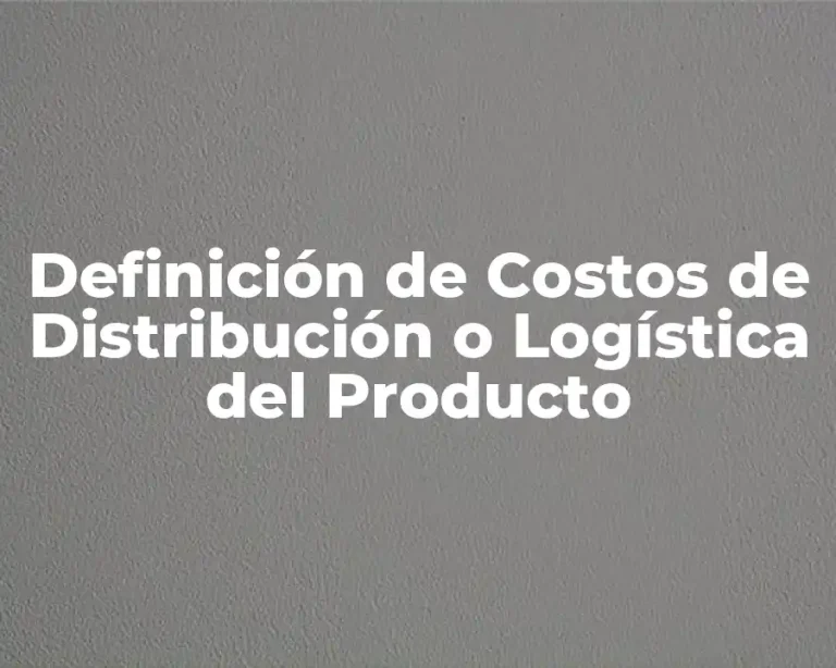 Definición de Costos de Distribución o Logística del Producto