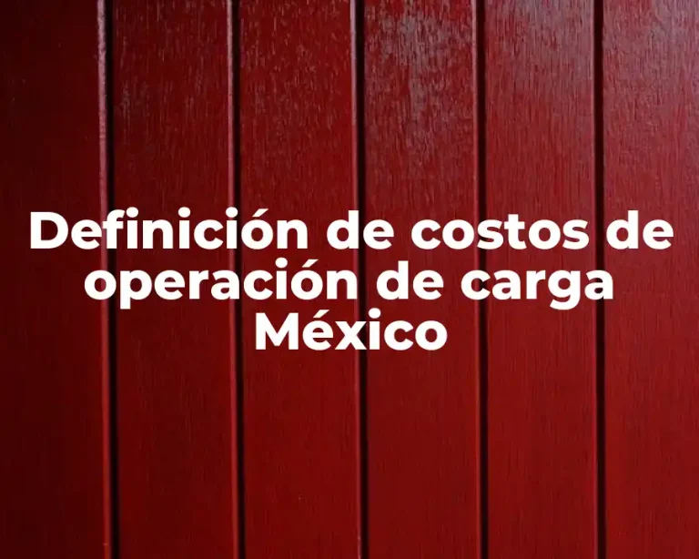 Definición de costos de operación de carga México