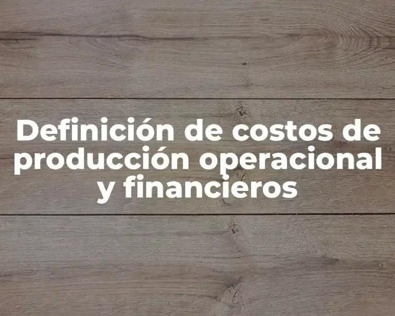 Definición de costos de producción operacional y financieros