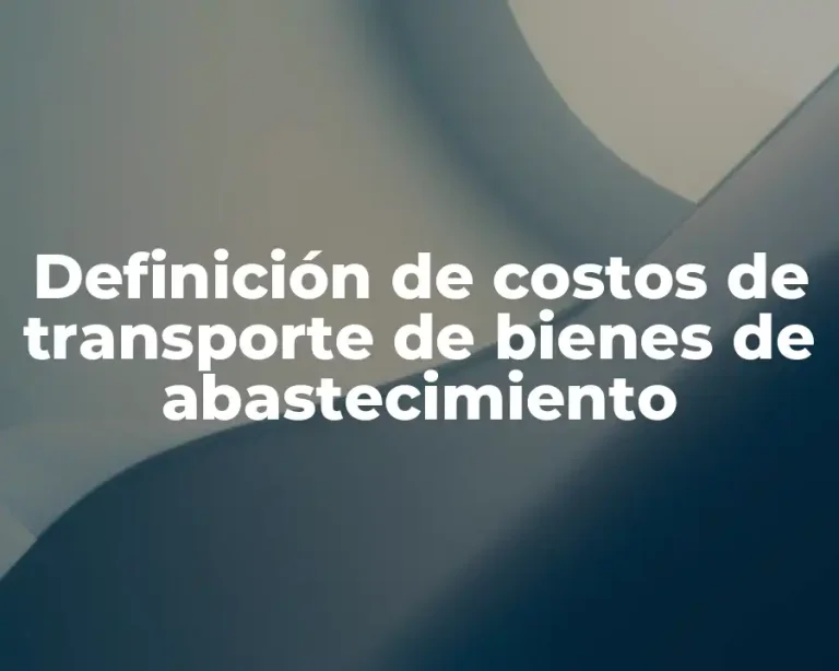 Definición de costos de transporte de bienes de abastecimiento