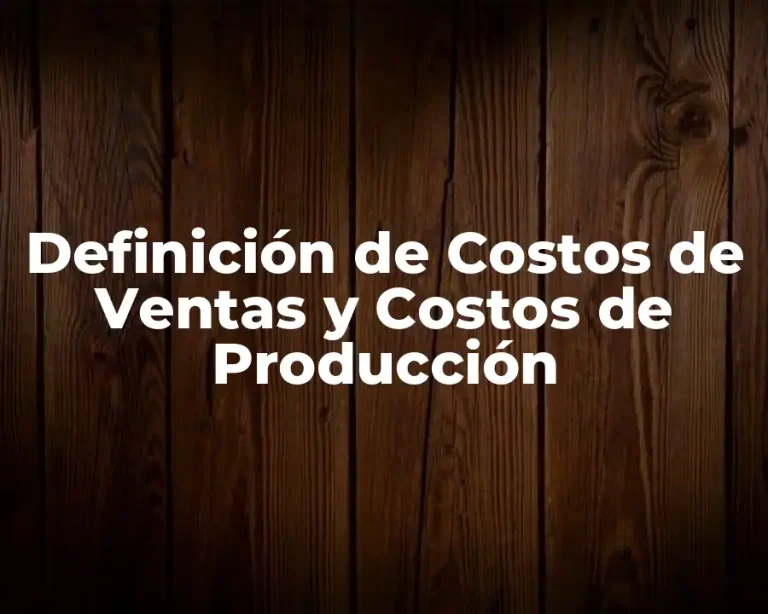 Definición de Costos de Ventas y Costos de Producción